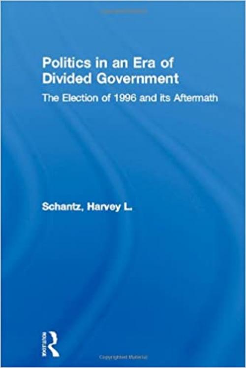  Politics in an Era of Divided Government: The Election of 1996 and its Aftermath (Politics and Policy in American Institutions) 