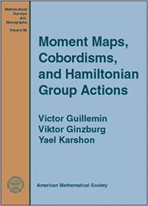  Moment Maps, Cobordisms, and Hamiltonian Group Actions (Mathematical Surveys and Monographys, Vol. 98) 