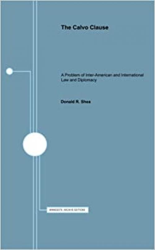  The Calvo Clause: A Problem of Inter-American and International Law and Diplomacy (Minnesota Archive Editions) 