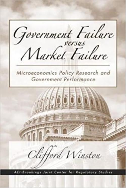  Government Failure versus Market Failure: Microeconomic Policy Research and Government Performance 