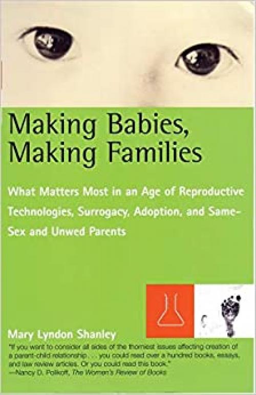  Making Babies, Making Families: What Matters Most in an Age of Reproductive Technologies, Surrogacy, Adoption, a nd Same-Sex and Unwed Parents' RIghts 