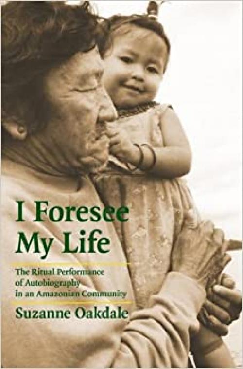  I Foresee My Life: The Ritual Performance of Autobiography in an Amazonian Community 