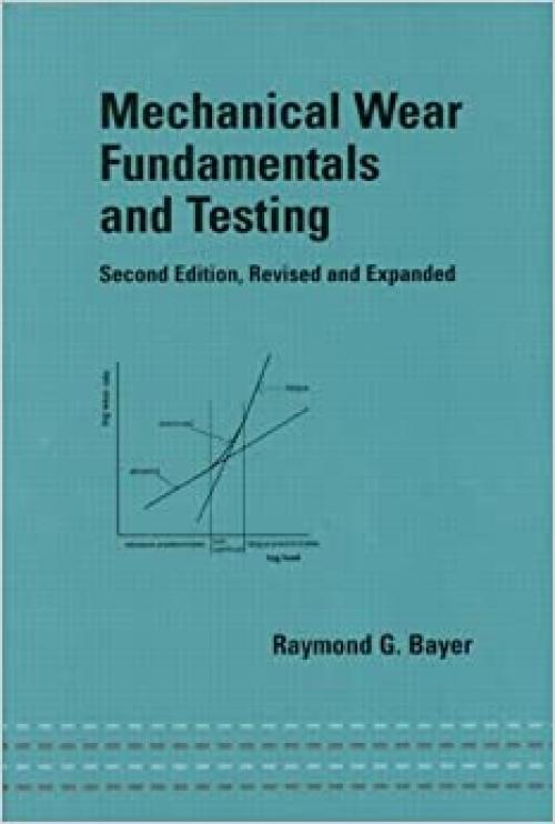  Mechanical Wear Fundamentals and Testing, Revised and Expanded (Mechanical Engineering) 