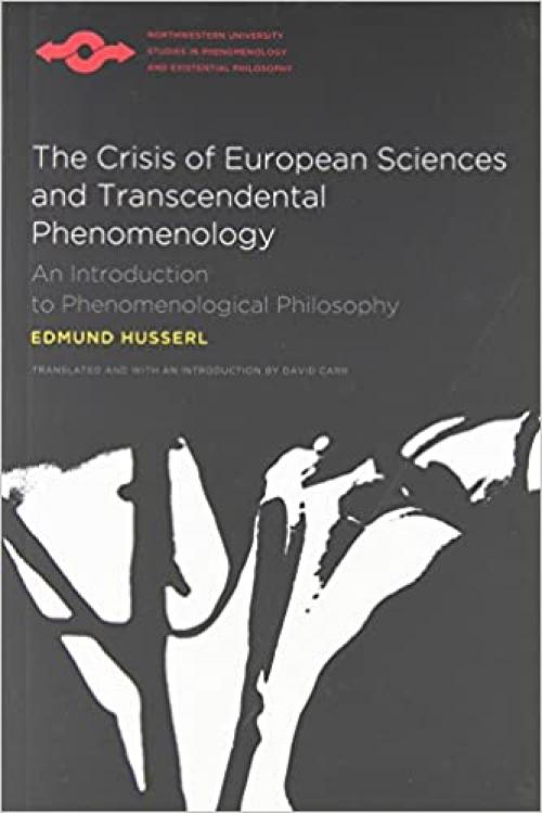  The Crisis of European Sciences and Transcendental Phenomenology: An Introduction to Phenomenological Philosophy (Northwestern University Studies in Phenomenology & Existential Philosophy) 