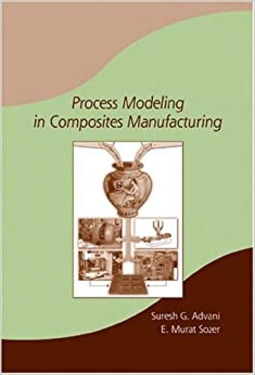  Process Modeling in Composites Manufacturing (Manufacturing Engineering and Materials Processing, 59) 