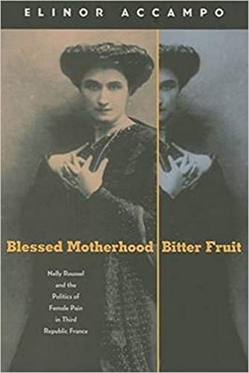  Blessed Motherhood, Bitter Fruit: Nelly Roussel and the Politics of Female Pain in Third Republic France 