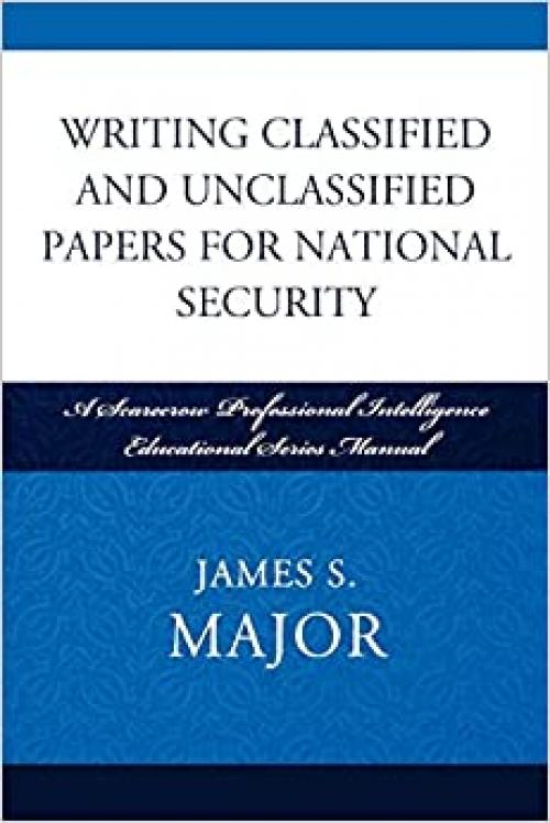  Writing Classified and Unclassified Papers for National Security: A Scarecrow Professional Intelligence Education Series Manual (Security and Professional Intelligence Education Series) 