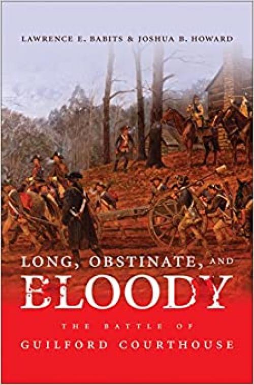  Long, Obstinate, and Bloody: The Battle of Guilford Courthouse 