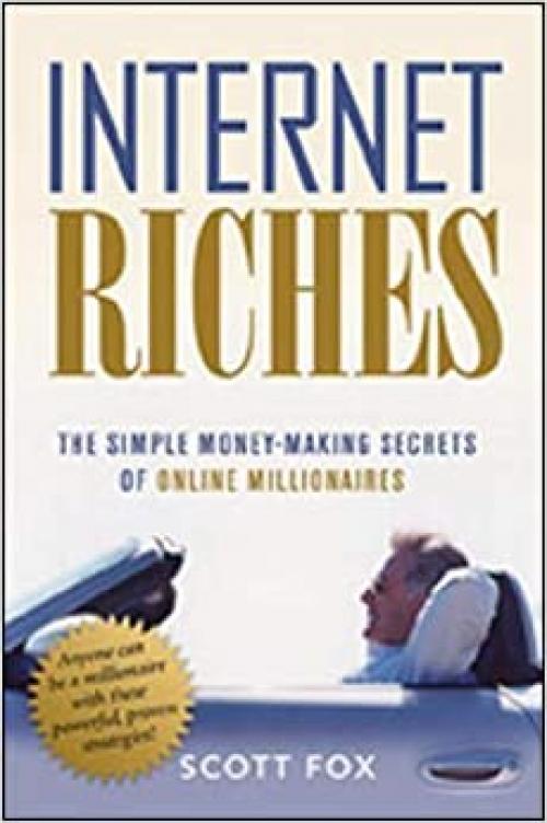  Internet Riches: The Simple Money-making Secrets of Online Millionaires 