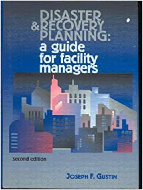  Disaster and Recovery Planning: A Guide for Facility Managers, Second Edition 