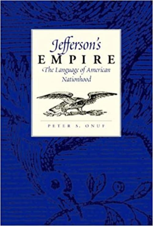  Jefferson's Empire: The Language of American Nationhood (Jeffersonian America) 