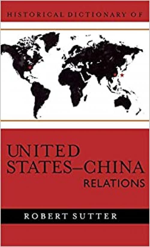  Historical Dictionary of United States-China Relations (Historical Dictionaries of Diplomacy and Foreign Relations) 