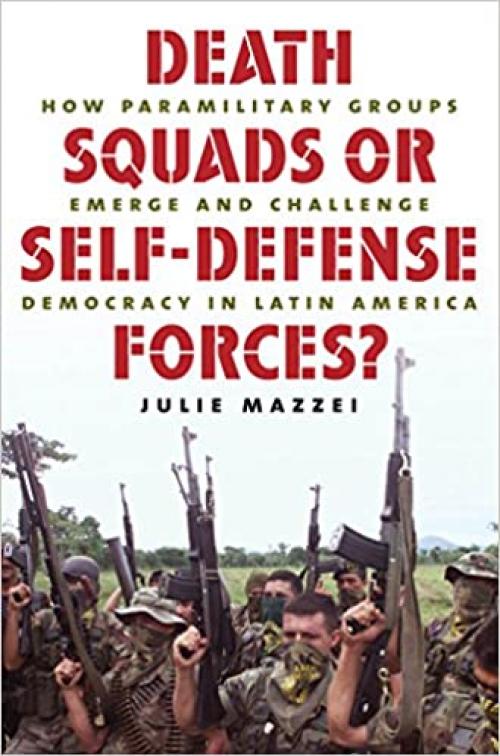  Death Squads or Self-Defense Forces?: How Paramilitary Groups Emerge and Challenge Democracy in Latin America 