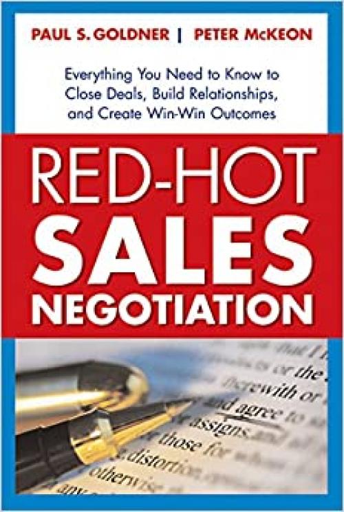  Red-Hot Sales Negotiation: Everything You Need to Know to Close Deals, Build Relationships, and Create Win-Win Outcomes 