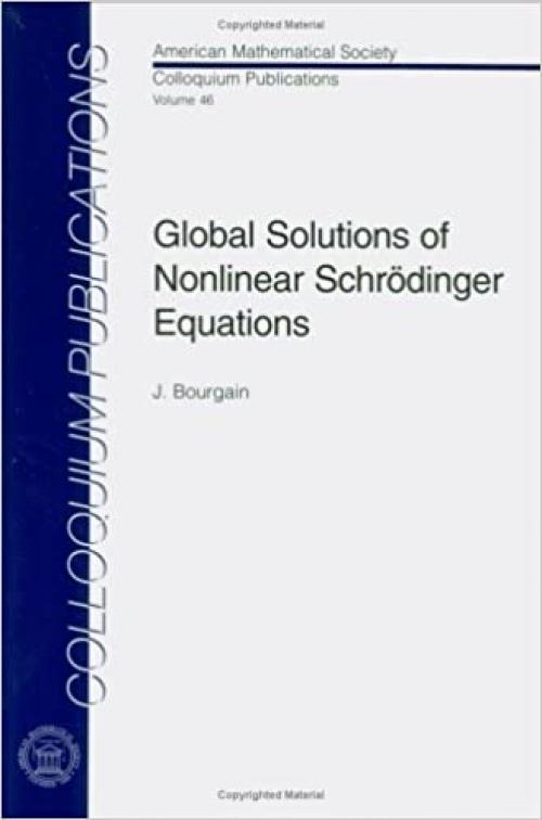  Global Solutions of Nonlinear Schrodinger Equations (COLLOQUIUM PUBLICATIONS (AMER MATHEMATICAL SOC)) 