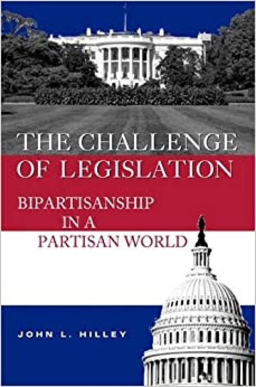  The Challenge of Legislation: Bipartisanship in a Partisan World 