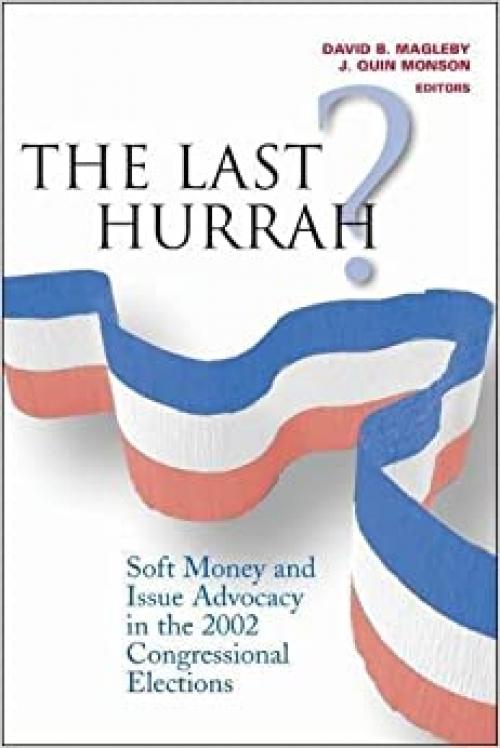  The Last Hurrah?: Soft Money and Issue Advocacy in the 2002 Congressional Elections 