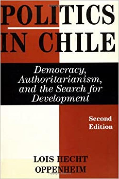 Politics In Chile: Democracy, Authoritarianism, And The Search For Development, Second Edition 