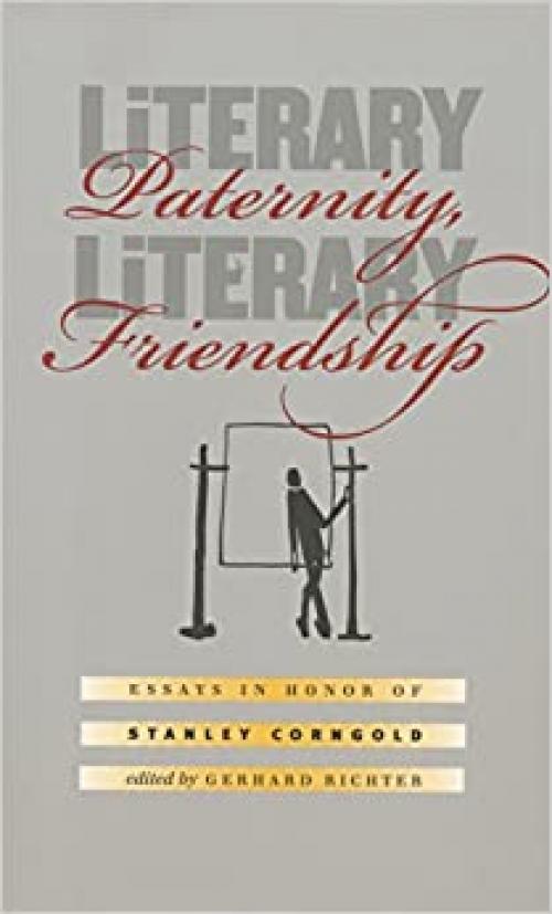  Literary Paternity, Literary Friendship: Essays in Honor of Stanley Corngold 