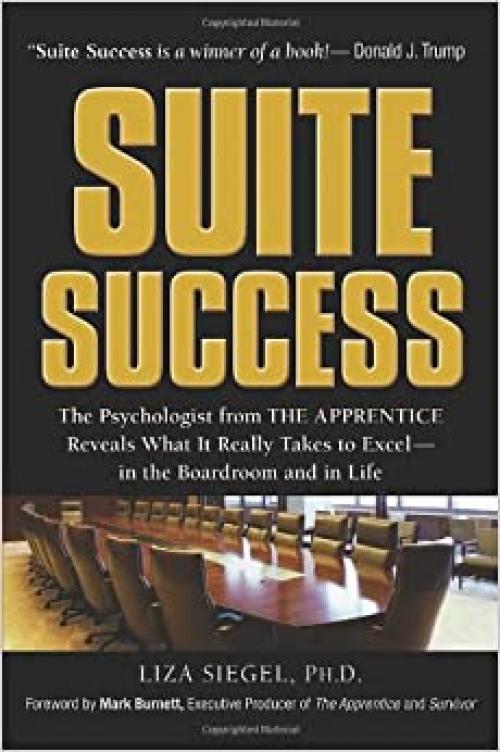  Suite Success: The Psychologist from The Apprentice Reveals What It Really Takes to Excel -- in the Boardroom and in Life 