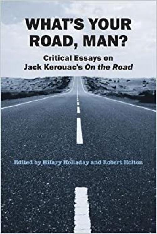  What's Your Road, Man?: Critical Essays on Jack Kerouac's On the Road 