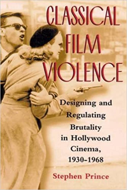  Classical Film Violence: Designing and Regulating Brutality in Hollywood Cinema, 1930-1968 