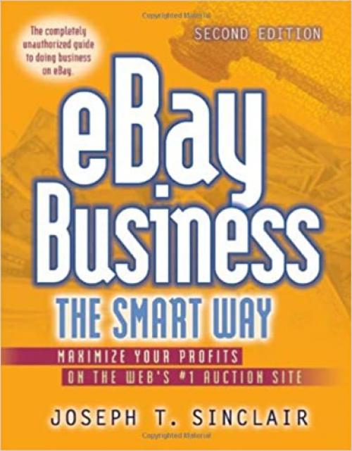  eBay Business the Smart Way: Maximize Your Profits on the Web's #1 Auction Site 