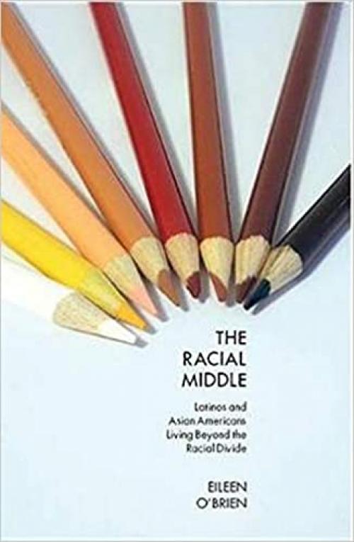  The Racial Middle: Latinos and Asian Americans Living Beyond the Racial Divide 