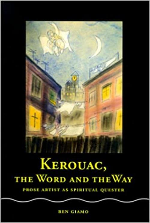  Kerouac, the Word and the Way: Prose Artist as Spiritual Quester 