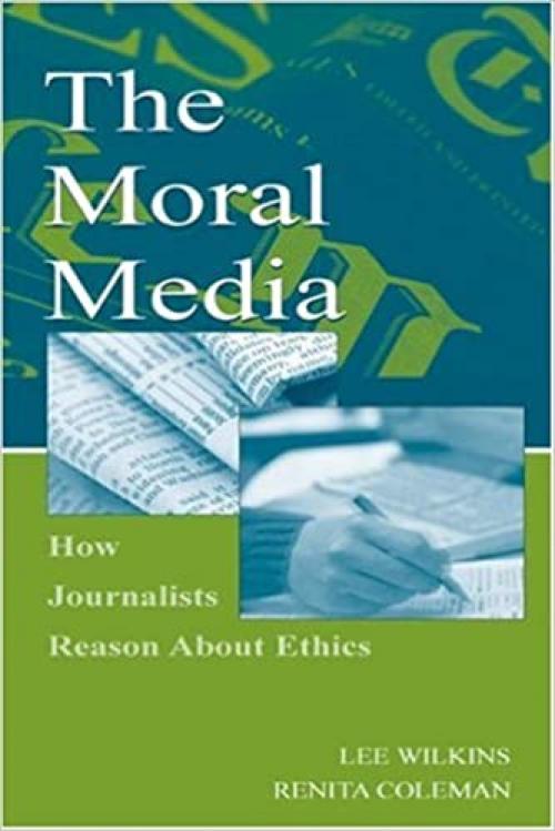  The Moral Media: How Journalists Reason About Ethics (Routledge Communication Series) 