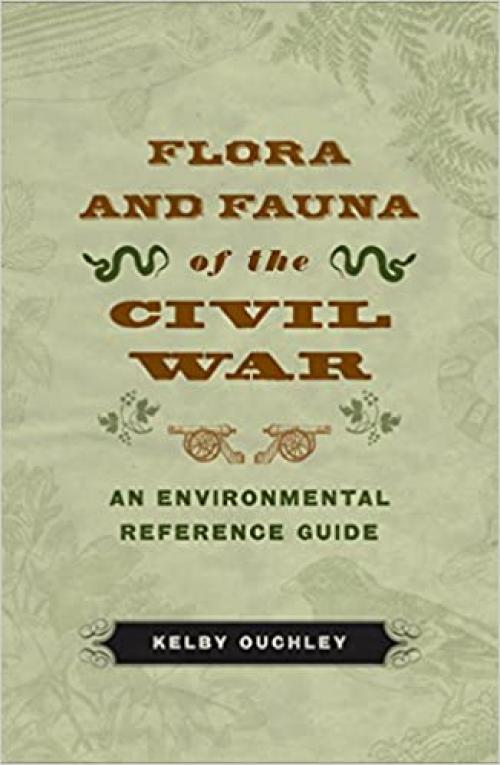  Flora and Fauna of the Civil War: An Environmental Reference Guide 