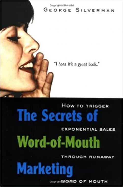  The Secrets of Word-of-Mouth Marketing: How to Trigger Exponential Sales Through Runaway Word of Mouth 