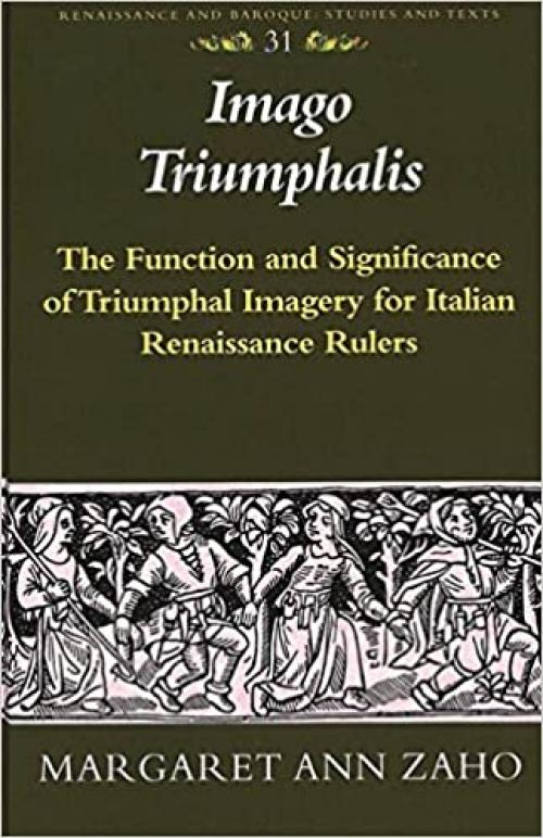  «Imago Triumphalis»: The Function and Significance of Triumphal Imagery for Italian Renaissance Rulers (Renaissance and Baroque) 