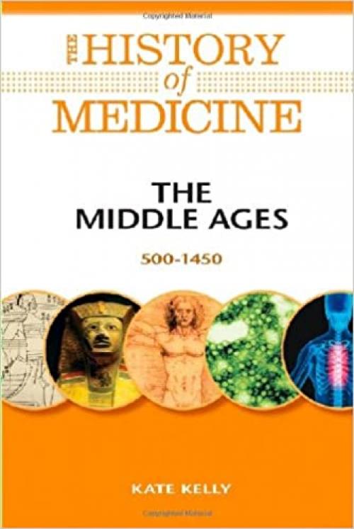  The Middle Ages: 500-1450 (History of Medicine) 