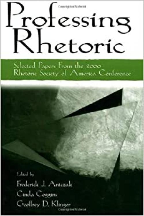 Professing Rhetoric: Selected Papers From the 2000 Rhetoric Society of America Conference 