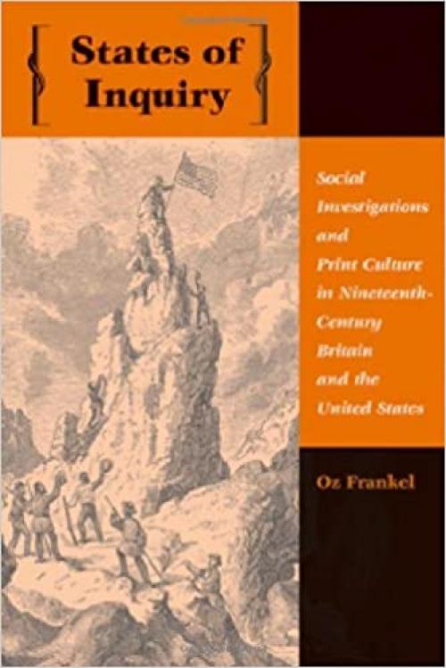  States of Inquiry: Social Investigations and Print Culture in Nineteenth-Century Britain and the United States (New Studies in American Intellectual and Cultural History) 