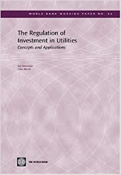  The Regulation of Investment in Utilities: Concepts and Applications (World Bank Working Papers) 