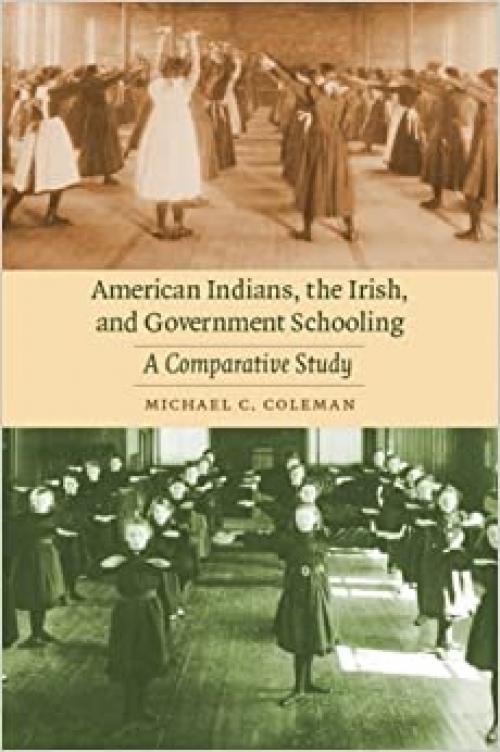  American Indians, the Irish, and Government Schooling: A Comparative Study (Indigenous Education) 