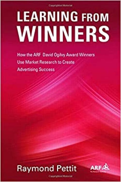  Learning from Winners: How the ARF David Ogilvy Award Winners Use Market Research to Create Advertising Success 