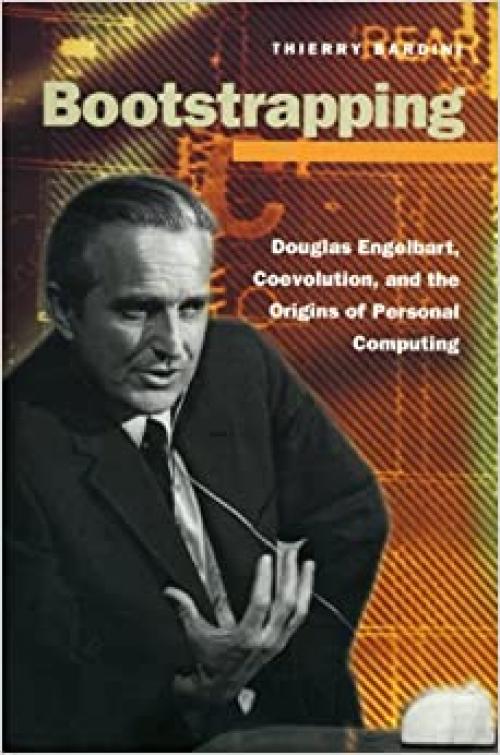  Bootstrapping: Douglas Engelbart, Coevolution, and the Origins of Personal Computing (Writing Science) 