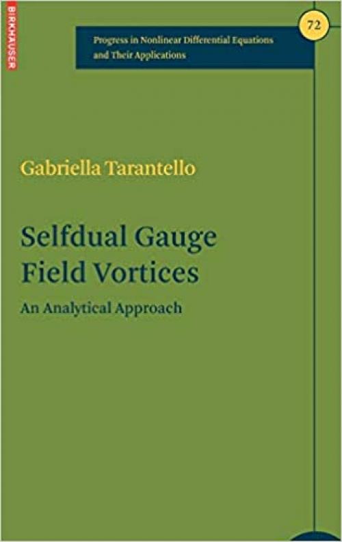  Selfdual Gauge Field Vortices: An Analytical Approach (Progress in Nonlinear Differential Equations and Their Applications) 