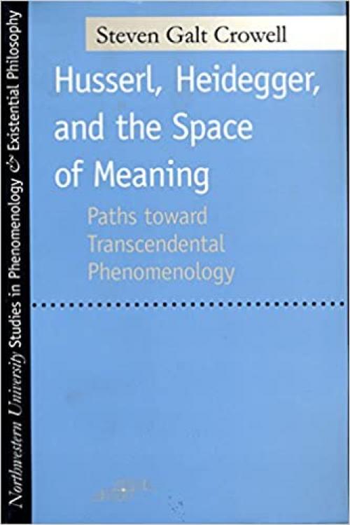  Husserl, Heidegger, and the Space of Meaning: Paths Toward Trancendental Phenomenology (Studies in Phenomenology and Existential Philosophy) 