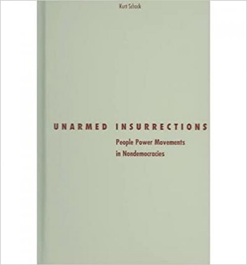  Unarmed Insurrections: People Power Movements In Nondemocracies (Volume 22) (Social Movements, Protest and Contention) 