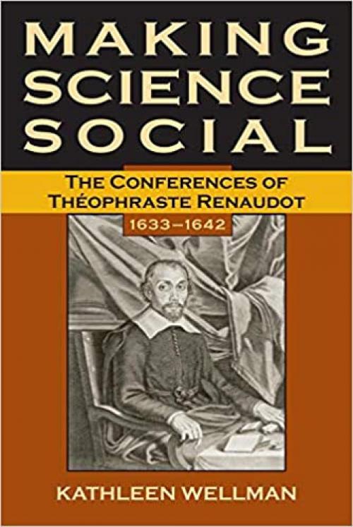  Making Science Social: The Conferences of Théophraste Renaudot, 1633–1642 (SERIES FOR SCIENCE AND CULTURE) 