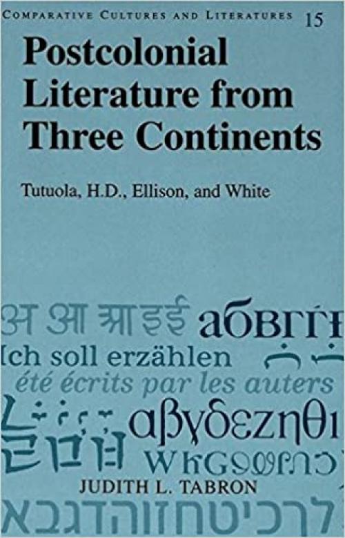  Postcolonial Literature from Three Continents: Tutuola, H.D., Ellison, and White (Comparative Cultures and Literatures) 