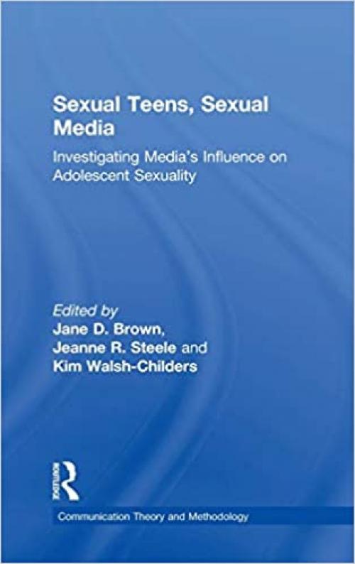  Sexual Teens, Sexual Media: Investigating Media's Influence on Adolescent Sexuality (Routledge Communication Series) 