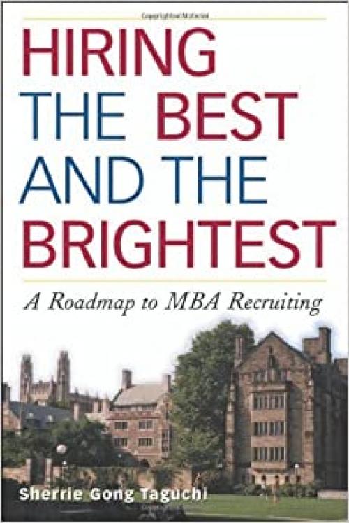  Hiring the Best and the Brightest: A Roadmap to MBA Recruiting 