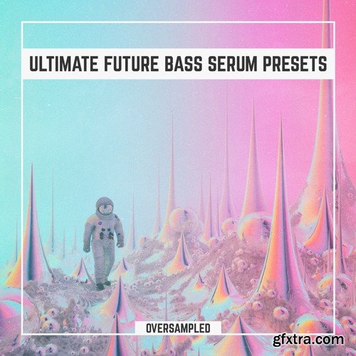 Oversampled Ultimate Future Bass Xfer Serum Presets Vol 1