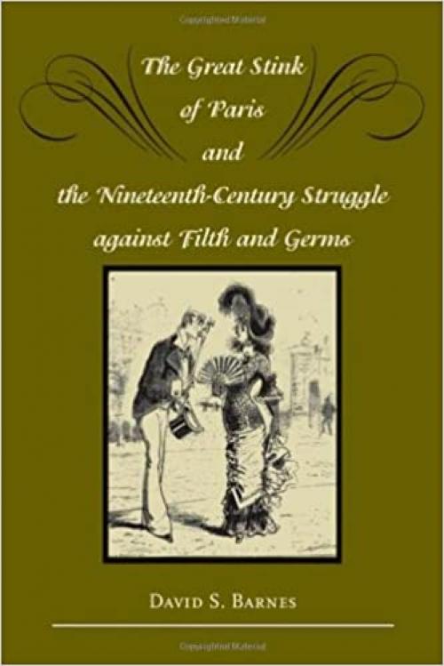  The Great Stink of Paris and the Nineteenth-Century Struggle against Filth and Germs 