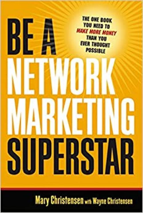  Be a Network Marketing Superstar: The One Book You Need to Make More Money Than You Ever Thought Possible 